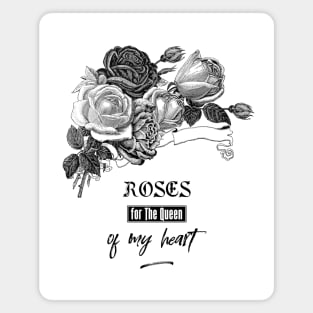 Roses for The Queen of My Heart Magnet